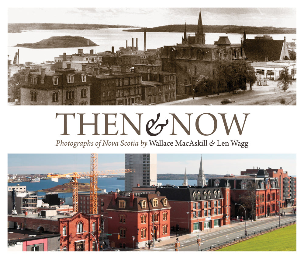 Then & Now: Photographs of Nova Scotia by Wallace MacAskill & Len Wagg