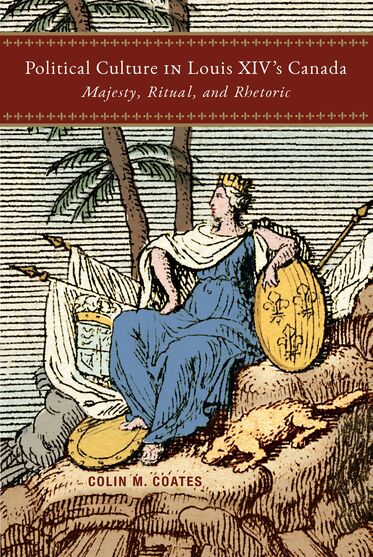 Political Culture In Louis XIV's Canada; Majesty, Ritual, and Rhetoric