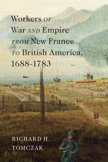 Workers Of War And Empire From New France To British America, 1688-1783