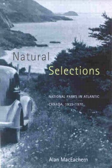 Natural Selections; National Parks in Atlantic Canada, 1935-1970