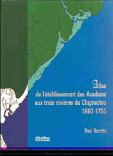 Atlas de l'établissement des Acadiens aux trois rivières du Chignectou 1660-1755