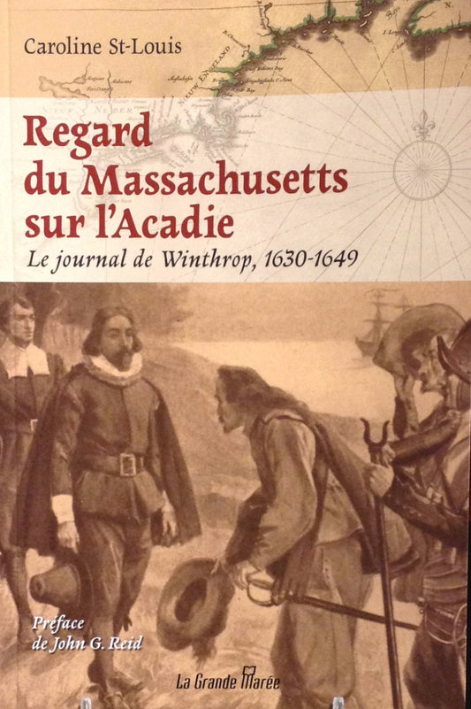 Regard du Massachusetts sur l'Acadie Le journal de Winthrop 1630-1649