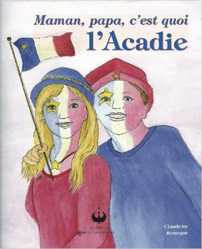 Maman, papa, c'est quoi l'Acadie ?