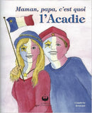 Maman, papa, c'est quoi l'Acadie?