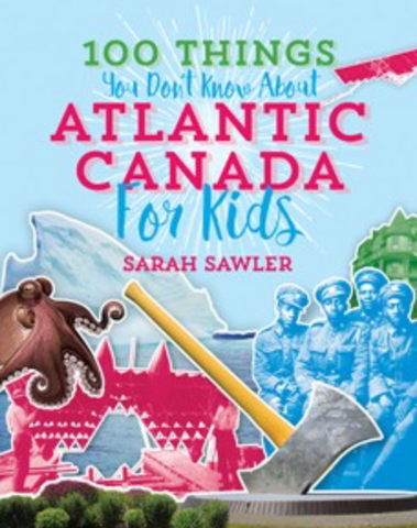 100 Things You Don't Know About Atlantic Canada (for Kids)