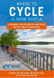 Where to Cycle in Nova Scotia, A Guidebook for Exploring the Back Roads and Rail Trails