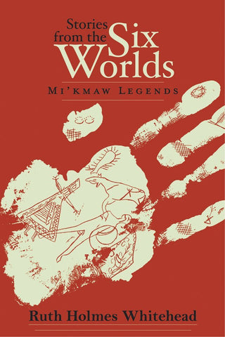 Stories from the Six Worlds Mi'kmaw Legends (2nd Edition)